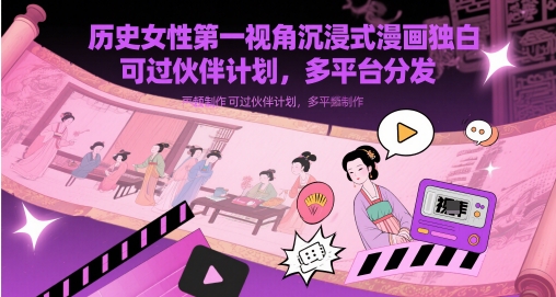 历史女性第一视角沉浸式漫画独白解说视频制作，可过伙伴计划，多平台分发-聚业