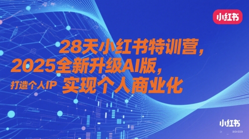 28天小红书特训营，2025全新升级AI版，打造个人IP，实现个人商业化-聚业