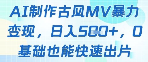AI制作古风MV暴力变现，日入几张，0基础也能快速出片-聚业