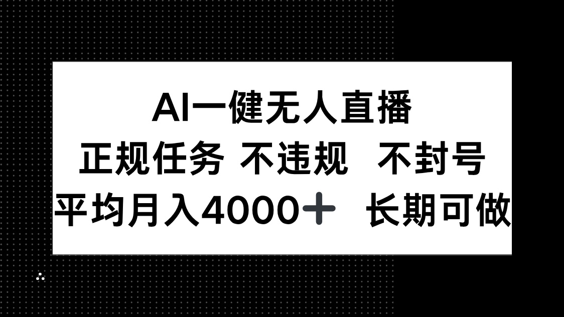 AI一键无人直播，正规任务 不违规 不封号，平均月入4000+ 长期可做-聚业