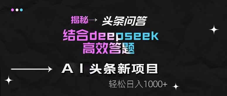 揭秘头条问答新玩法！结合deepseek高效答题，轻松日入1000+-聚业