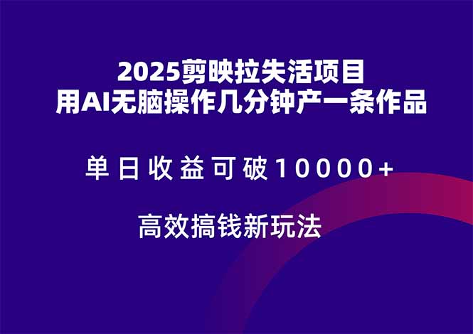 2025剪映拉失活项目，单日收益可破10000+，用AI无脑制作作品，高效搞…-聚业