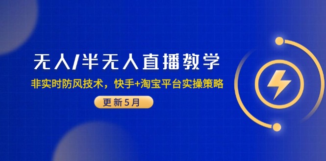 无人/半无人直播教学：非实时防风技术，快手+淘宝平台实操策略(更新5月-聚业
