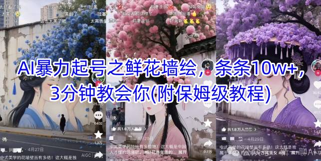 AI暴力起号之鲜花墙绘，条条10w+，3分钟教会你(附保姆级教程)-聚业