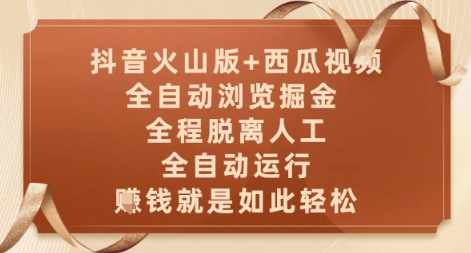 抖音火山版+西瓜视频双平台，全自动浏览掘金 ，全程脱离人工，全自动运行，挣米就是如此轻松【揭秘】-聚业