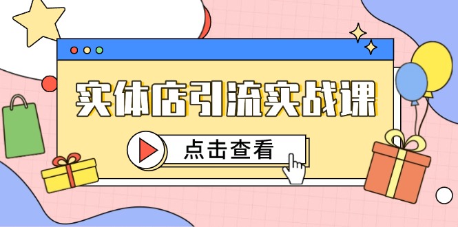 实体店引流实战课，短视频认知+抖加投放，精准对标百客进店-聚业