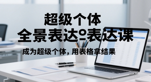 超级个体全景表达课，成为超级个体，用表格拿结果-聚业