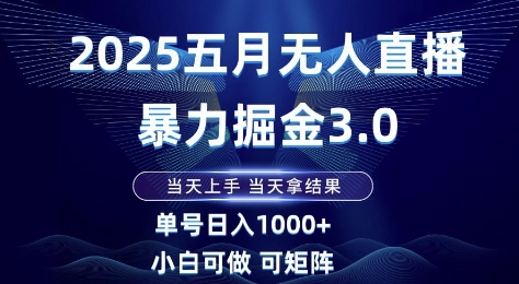 2025五月无人直播暴力掘金3.0，当天上手，当天拿结果，单号日入1k+小白可做可矩阵【揭秘】-聚业