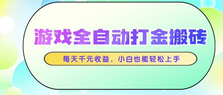 游戏全自动打金搬砖，每天千元收益，小白也能轻松上手-聚业
