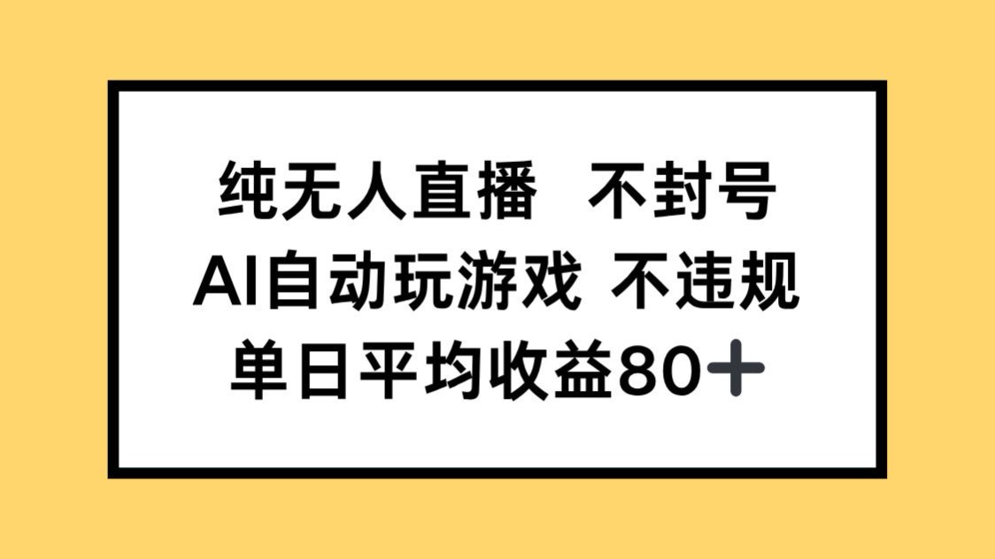 纯无人直播不封号，AI自动玩游戏，单日收益80+-聚业
