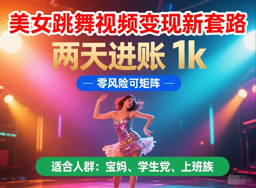 美女跳舞视频变现新套路，两天进账 1k，零风险可矩阵【揭秘】-聚业