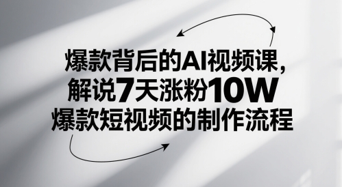 爆款背后的AI视频课，解说7天涨粉10W爆款短视频的制作流程-聚业