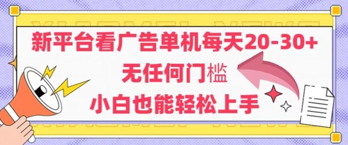 新平台看广告单机每天20-30，无任何门槛，安卓手机即可，小白也能轻松上手-聚业