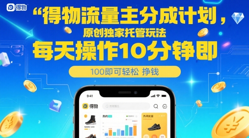 得物流量主分成计划，原创独家托管玩法，每天操作10分钟即可轻松挣米【揭秘】-聚业
