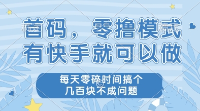 首码，零撸模式，有快手就可以做，每天零碎时间搞个几张不成问题【揭秘】-聚业