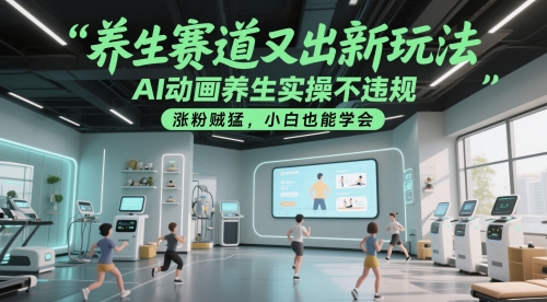 养生赛道又出新玩法，AI动画养生实操不违规，涨粉贼猛，小白也能学会-聚业