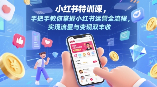 小红书特训课，手把手教你掌握小红书运营全流程，实现流量与变现双丰收-聚业