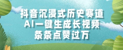 抖音沉浸式历史赛道，AI一键生成长视频，条条点赞过W【揭秘】-聚业