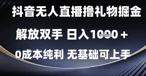 抖音无人直播撸礼物掘金，解放双手，日入1k，0成本纯利，无基础可上手【揭秘】-聚业