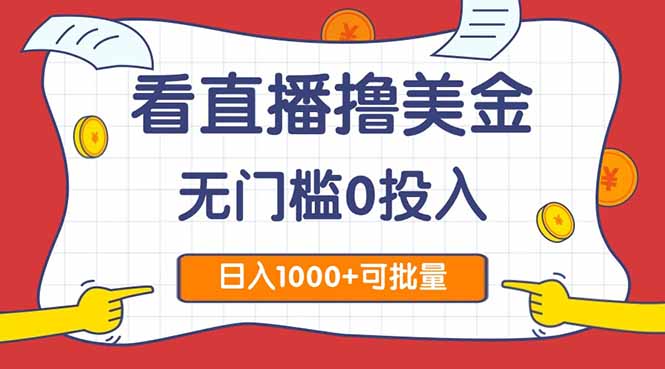 看直播撸美金2.0，无门槛0投入，单日可达1000+，可批量复制-聚业
