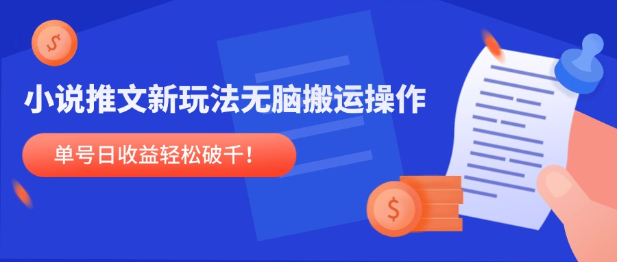 小说推文新玩法，无脑搬运操作，单号日收益轻松破千！-聚业