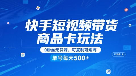 快手短视频带货商品卡玩法，不直播不发视频，0粉丝无货源，可复制可矩阵，单号每天1-5张-聚业