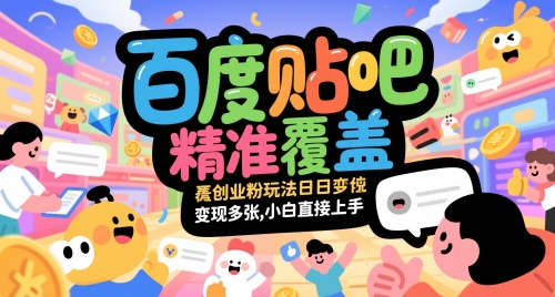 百度贴吧精准覆盖创业粉玩法日变现多张，小白直接上手【揭秘】-聚业