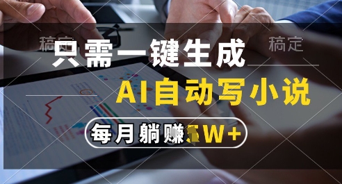 只需一键生成，AI全自动写小说，可一键生成120w字，每月躺着收益过1w+【揭秘】-聚业