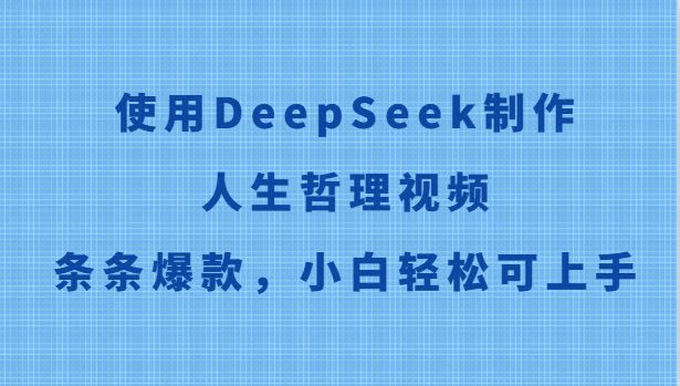 使用DeepSeek制作人生哲理视频，条条爆款，小白轻松可上手-聚业