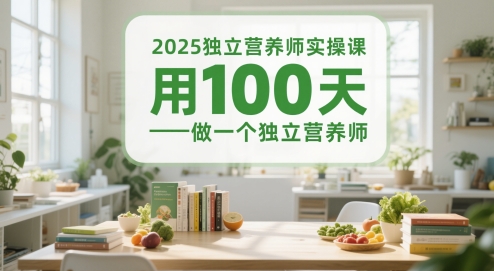 2025独立营养师实操课，用100天做一个独立营养师-聚业