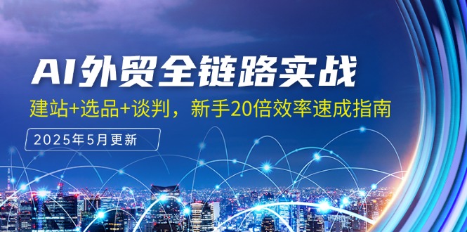 AI外贸全链路实战，建站+选品+谈判，新手20倍效率速成指南-聚业