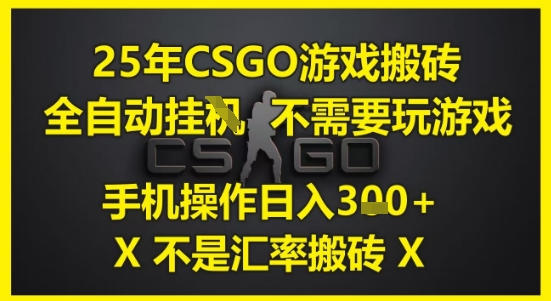25年CSGO游戏搬砖，全自动运行，不需要玩游戏，手机操作日入3张(不是汇率搬砖)【揭秘】-聚业