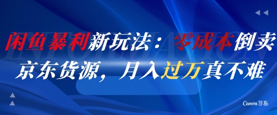 闲鱼暴利新玩法：零成本倒卖京东货源，月入过1W真不难-聚业