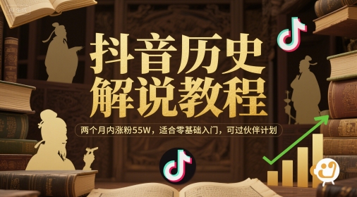 抖音历史解说教程，两个月内涨粉55W，适合零基础入门，可过伙伴计划-聚业