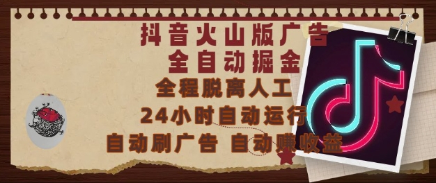 抖音火山版广告全自动掘金，24小时自动运行，自动刷广告，自动整收益，0基础小白也能上手【揭秘】-聚业