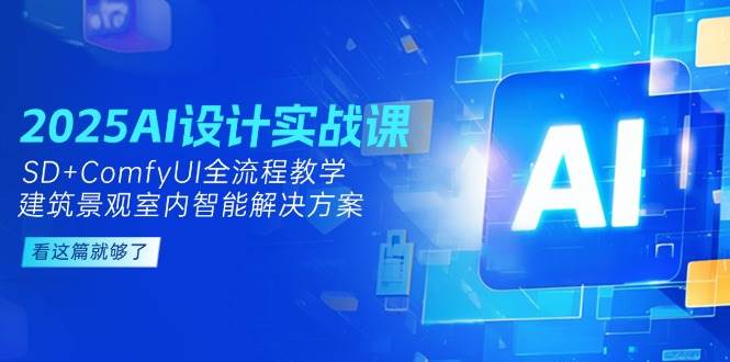 2025AI设计实战课，SD+ComfyUI全流程教学，建筑景观室内智能解决方案-聚业