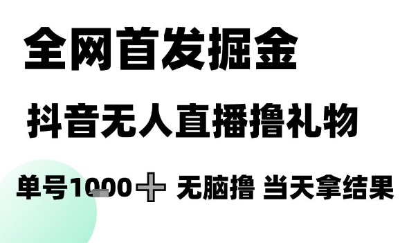 全网首发掘金抖音无人直播撸礼物，单号1k +无脑撸，当天拿结果【揭秘】-聚业