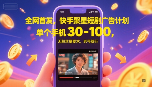 全网首发，快手聚星短剧广告计划，单个手机30-100，无粉丝量要求，老号就行-聚业