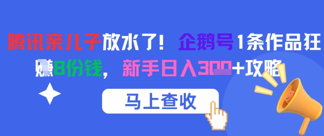 腾讯亲儿子放水了！企鹅号1条作品狂挣8份钱，新手日入3张+攻略-聚业