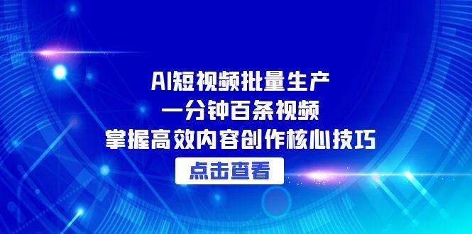 AI短视频批量生产：一分钟百条视频，掌握高效内容创作核心技巧-聚业