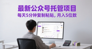最新公众号托管项目，每天5分钟复制粘贴，月入5位数【揭秘】-聚业