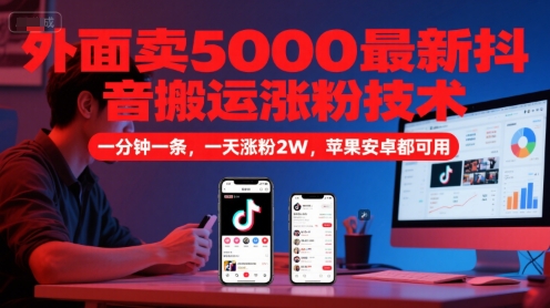 外面卖5000最新抖音搬运涨粉技术，新玩法，一分钟一条，一天涨粉2W，苹果安卓都可用-聚业