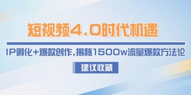 短视频4.0时代机遇：IP孵化+爆款创作，揭秘1500w流量爆款方法论-聚业
