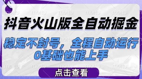 抖音火山版全自动掘金，稳定不封号，全程自动运行，可批量放大操作，0基础也能上手【揭秘】-聚业