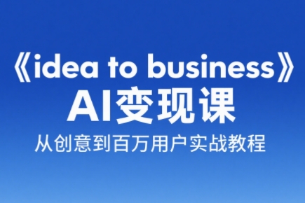 刘小排老师·《idea to business》AI变成变现课-聚业