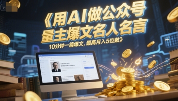 用AI做公众号流量主爆文名人名言，10分钟一篇爆文，最高月入5位数-聚业